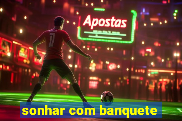 sonhar com banquete